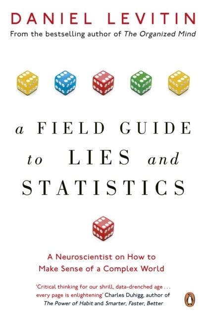 A FIELD GUIDE TO LIES AND STATISTICS : A NEUROSCIENTIST ON HOW TO MAKE SENSE OF A COMPLEX WORLD | 9780241974872 | DANIEL LEVITIN