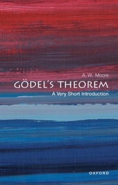 GOEDEL'S THEOREM: A VERY SHORT INTRODUCTION | 9780192847850 | A.W. MOORE