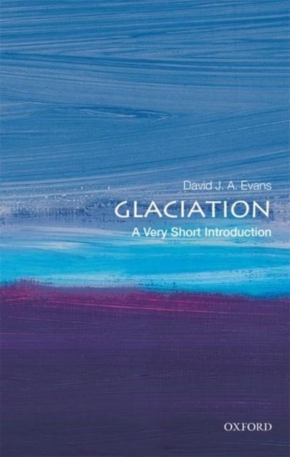 GLACIATION: A VERY SHORT INTRODUCTION | 9780198745853 | DAVID J.A. EVANS