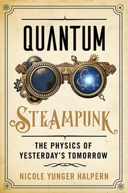 QUANTUM STEAMPUNK : THE PHYSICS OF YESTERDAY'S TOMORROW | 9781421443720 | NICOLE YUNGER HALPERN