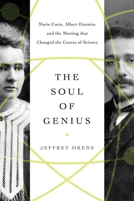 THE SOUL OF GENIUS : MARIE CURIE, ALBERT EINSTEIN, AND THE MEETING THAT CHANGED THE COURSE OF SCIENCE | 9781639362172 | JEFFREY ORENS