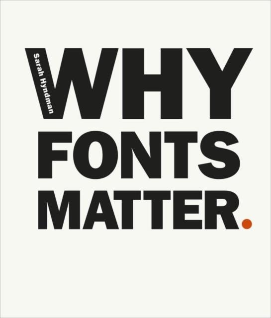 WHY FONTS MATTER : A MULTISENSORY ANALYSIS OF TYPOGRAPHY AND ITS INFLUENCE FROM GRAPHIC DESIGNER AND ACADEMIC SARAH HYNDMAN | 9780753557235 | SARAH HYNDMAN