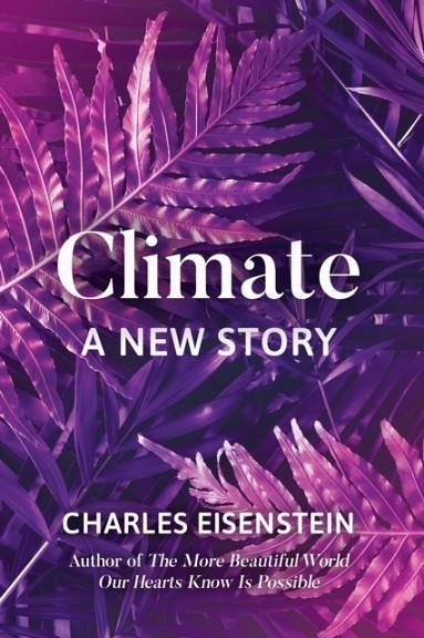 CLIMATE--A NEW STORY | 9781623172480 | CHARLES EISENSTEIN