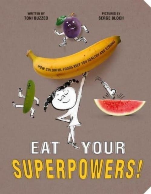 EAT YOUR SUPERPOWERS! : HOW COLORFUL FOODS KEEP YOU HEALTHY AND STRONG | 9780593522950 | TONI BUZZEO