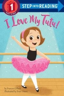 STEP INTO READING STEP 1: I LOVE MY TUTU! | 9780525647539 | FRANCES GILBERT AND EREN BLANQUET UNTEN