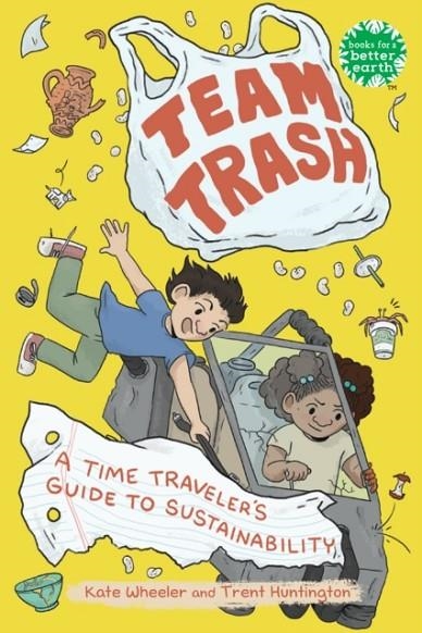 TEAM TRASH: A TIME TRAVELER'S GUIDE TO SUSTAINABILITY | 9780823454914 | KATE WHEELER