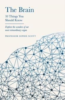 THE BRAIN: 10 THINGS YOU SHOULD KNOW | 9781399602921 | PROFESSOR SOPHIE SCOTT