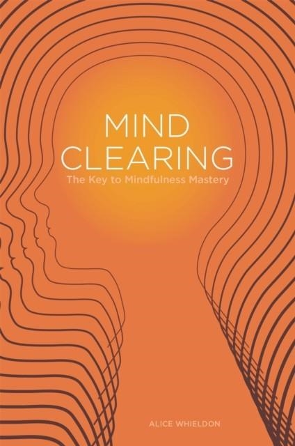 MIND CLEARING : THE KEY TO MINDFULNESS MASTERY | 9781849053075 | ALICE WHIELDON/LAWRENCE NOYES