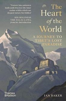 THE HEART OF THE WORLD : A JOURNEY TO TIBET'S LOST PARADISE | 9780500252437 | IAN BAKER