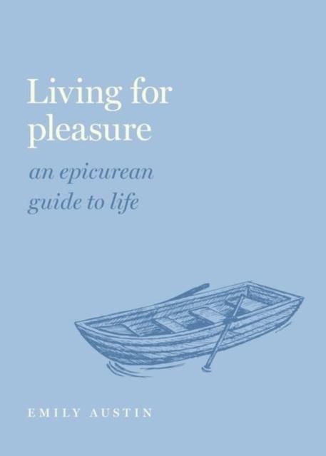 LIVING FOR PLEASURE : AN EPICUREAN GUIDE TO LIFE | 9780197558324 | EMILY A. AUSTIN