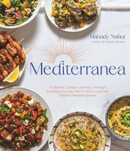 MEDITERRANEA : A VIBRANT CULINARY JOURNEY THROUGH SOUTHERN EUROPE, NORTH AFRICA, AND THE EASTERN MEDITERRANEAN | 9781645675488 | HANADY NABUT 