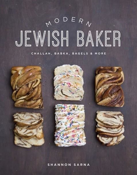 MODERN JEWISH BAKER : CHALLAH, BABKA, BAGELS & MORE | 9781682680216 | SHANNON SARNA