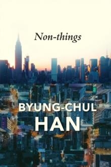 NON-THINGS : UPHEAVAL IN THE LIFEWORLD | 9781509551705 | BYUNG-CHUL HAN 