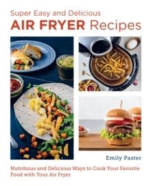 SUPER EASY AND DELICIOUS AIR FRYER RECIPES | 9780760383544 | EMILY PSTER