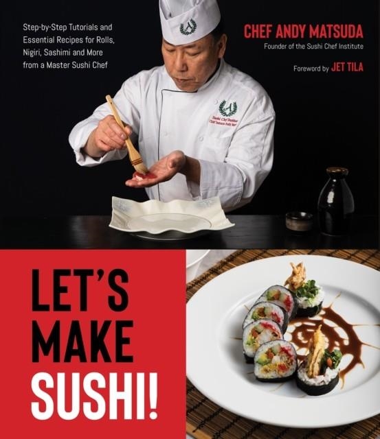 LET'S MAKE SUSHI! : STEP-BY-STEP TUTORIALS AND ESSENTIAL RECIPES FOR ROLLS, NIGIRI, SASHIMI AND MORE FROM A MASTER SUSHI CHEF | 9781645677086 | ANDY MATSUDA