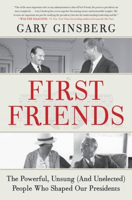 FIRST FRIENDS: THE POWERFUL, UNSUNG (AND UNELECTED) PEOPLE WHO SHAPED OUR PRESIDENTS | 9781538702932 | GARY GINSBERG