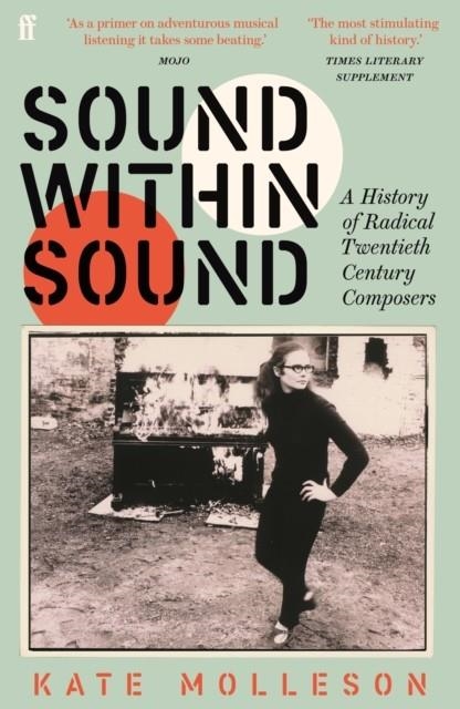 SOUND WITHIN SOUND : A HISTORY OF RADICAL TWENTIETH CENTURY COMPOSERS | 9780571363230 | KATE MOLLESON