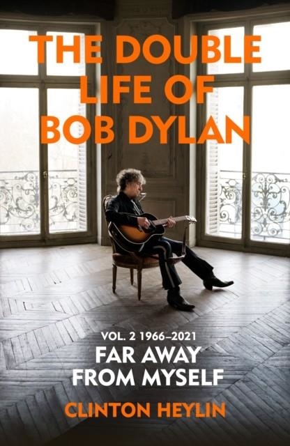 THE DOUBLE LIFE OF BOB DYLAN VOLUME 2: 1966-2021 | 9781847925893 | CLINTON HEYLIN