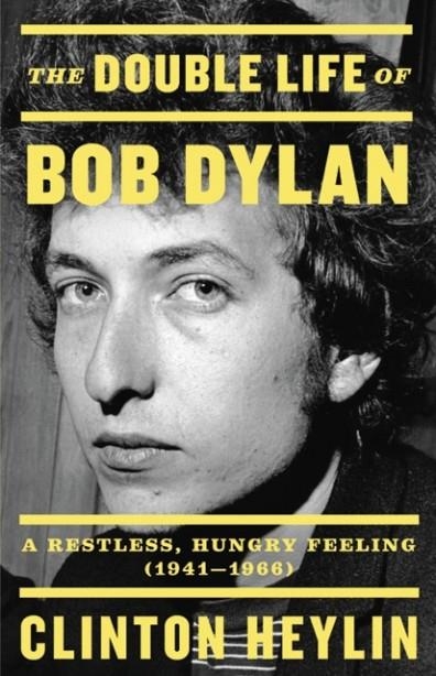 THE DOUBLE LIFE OF BOB DYLAN : A RESTLESS, HUNGRY FEELING, 1941-1966 | 9780316535212 | CLINTON HEYLIN