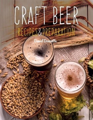 CRAFT BEER : RECIPES & PREPARATION | 9781786647818 | DAVID DOUCETTE