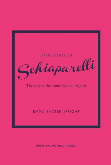 LITTLE BOOK OF SCHIAPARELLI : THE STORY OF THE ICONIC FASHION DESIGNER | 9781787398283 | EMMA BAXTER-WRIGHT