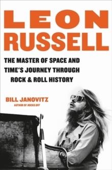 LEON RUSSELL: THE MASTER OF SPACE AND TIME'S JOURNEY THROUGH ROCK & ROLL HISTORY | 9780306924774 | BILL JANOVITZ