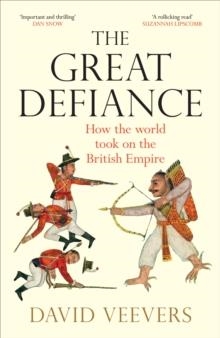 THE GREAT DEFIANCE: HOW THE WORLD TOOK ON THE BRITISH EMPIRE | 9781529109955 | DAVID VEEVERS