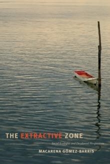 THE EXTRACTIVE ZONE: SOCIAL ECOLOGIES AND DECOLONIALS PERSPECTIVES | 9780822368977 | MACARENA GOMEZ-BARRIS