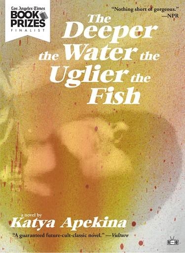 THE DEEPER THE WATER THE UGLIER THE FISH | 9781937512750 | APEKINA, KATYA