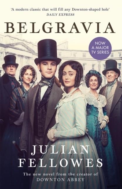 JULIAN FELLOWES'S BELGRAVIA : FROM THE CREATOR OF DOWNTON ABBEY AND THE GILDED AGE | 9781474614252 | JULIAN FELLOWES