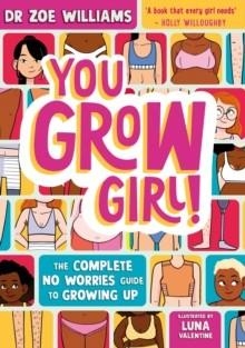 YOU GROW GIRL! : THE COMPLETE NO WORRIES GUIDE TO GROWING UP | 9781526365156 | DR.ZOE WILLIAMS