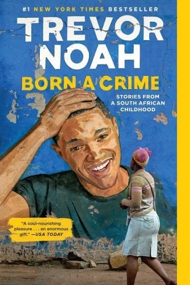 BORN A CRIME : STORIES FROM A SOUTH AFRICAN CHILDHOOD | 9780399588198 | TREVOR NOAH