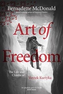 ART OF FREEDOM : THE LIFE AND CLIMBS OF VOYTEK KURTYKA | 9781911342526 | BERNADETTE MCDONALD