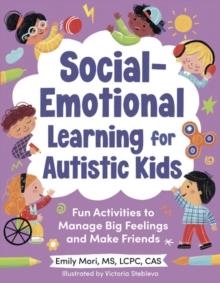 SOCIAL-EMOTIONAL LEARNING FOR AUTISTIC KIDS : FUN ACTIVITIES TO MANAGE BIG FEELINGS AND MAKE FRIENDS (FOR AGES 5-10) | 9780593690444 | EMILY MORI