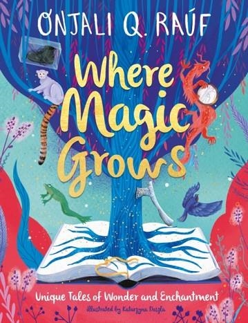 WHERE MAGIC GROWS : UNIQUE TALES OF WONDER AND ENCHANTMENT | 9781510111066 | ONJALI Q RAUF