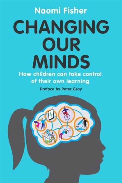 CHANGING OUR MINDS : HOW CHILDREN CAN TAKE CONTROL OF THEIR OWN LEARNING | 9781472145512 | NAOMI FISHER