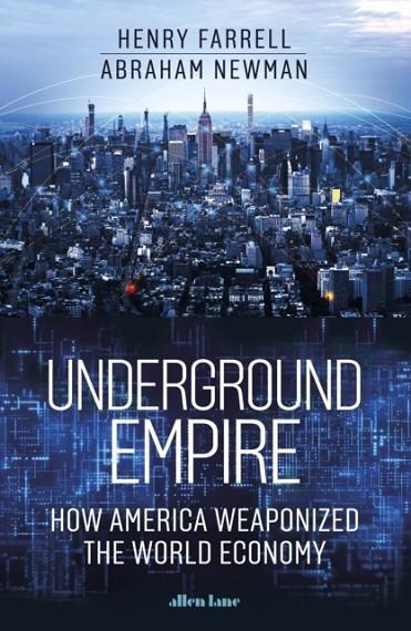 UNDERGROUND EMPIRE : HOW AMERICA WEAPONIZED THE WORLD ECONOMY | 9780241624517 | HENRY FARRELL