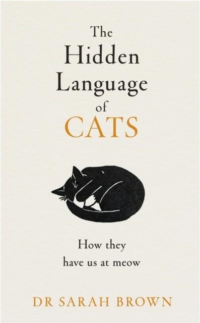 THE HIDDEN LANGUAGE OF CATS : LEARN WHAT YOUR FELINE FRIEND IS TRYING TO TELL YOU | 9780241655498 | DR SARAH BROWN