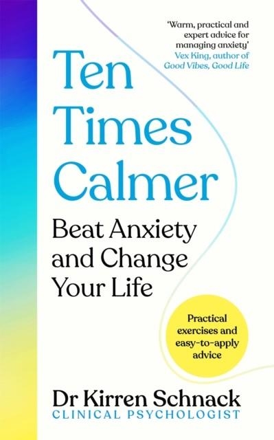 TEN TIMES CALMER : BEAT ANXIETY AND CHANGE YOUR LIFE | 9781035013609 | KIRREN SCHNACK