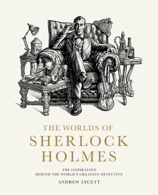 THE WORLDS OF SHERLOCK HOLMES : THE INSPIRATION BEHIND THE WORLD'S GREATEST DETECTIVE | 9780711281677 | ANDREW LYCETT