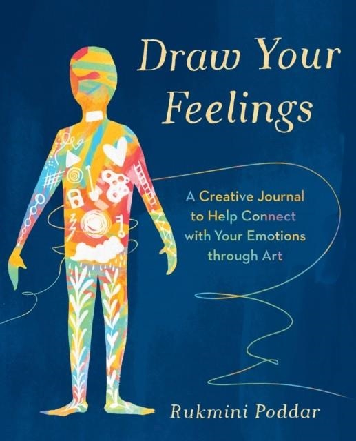 DRAW YOUR FEELINGS : A CREATIVE JOURNAL TO HELP CONNECT WITH YOUR EMOTIONS THROUGH ART | 9781785044779 | RUKMINI PODDAR