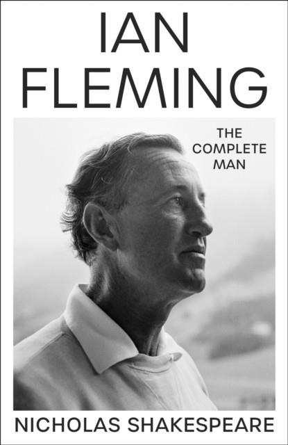 IAN FLEMING : THE COMPLETE MAN | 9781787302426 | NICHOLAS SHAKESPEARE