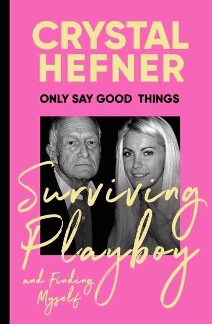 ONLY SAY GOOD THINGS: SURVIVING PLAYBOY AND FINDIN | 9781529923728 | CRYSTAL HEFNER