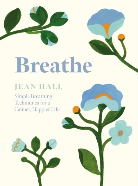 BREATHE : SIMPLE BREATHING TECHNIQUES FOR A CALMER, HAPPIER LIFE | 9781837830718 | JEAN HALL