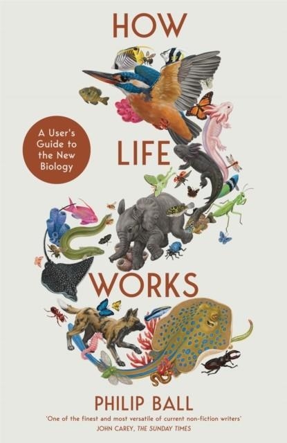 HOW LIFE WORKS : A USER’S GUIDE TO THE NEW BIOLOGY | 9781529095982 | PHILIP BALL