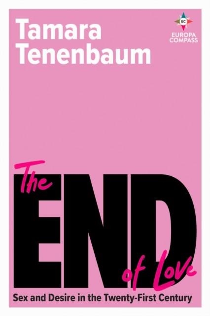 THE END OF LOVE : SEX AND DESIRE IN THE TWENTY-FIRST CENTURY | 9781787704978 | TAMARA TENENBAUM