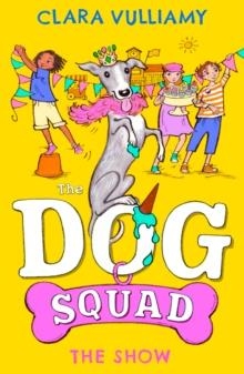 THE DOG SQUAD 03: THE SHOW | 9780008565473 | CLARA VULLIAMY