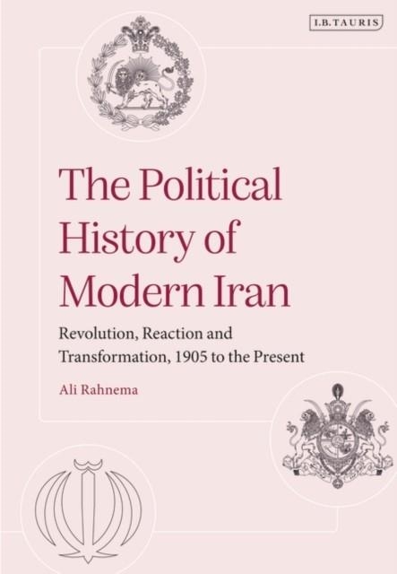 THE POLITICAL HISTORY OF MODERN IRAN : REVOLUTION, REACTION AND TRANSFORMATION, 1905 TO THE PRESENT | 9780755643998 | ALI RAHNEMA