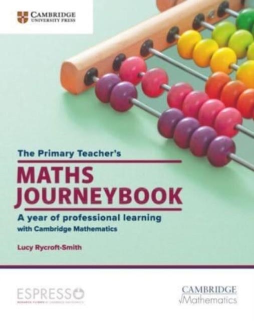 THE PRIMARY TEACHER'S MATHS JOURNEYBOOK : A YEAR OF PROFESSIONAL LEARNING | 9781009157391