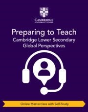 **digital** NEW PREPARING TO TEACH CAMBRIDGE LOWER SECONDARY GLOBAL PERSPECTIVES (ONLINE MASTERCLASS WITH SELF-STUDY) | 9781009316088